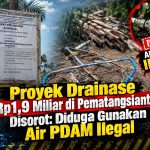 Omak! Proyek Drainase Rp1,9 Miliar di Pematangsiantar Disorot: Diduga Gunakan Air PDAM Ilegal dan Identitas Kontraktor Tertutup.