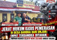 Jerat Hukum Kasus Pemerasan di Desa Garoga dan Unjur: Empat Tersangka Ditahan, Pimpinan Redaksi Selektif News Zulfandi Angkat Bicara
