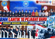 BNN MELANTIK 10 PEJABAT, PERKUAT SINERGITAS PELAKSANAAN P4GN.
